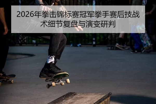 nian-quan-ji-jin-biao-sai-guan-jun-quan-shou-sai-hou-ji-zhan-shu-xi-jie-fu-pan-yu-yan-bian-yan-pan-2-202.jpg